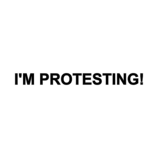 I'm Protesting T-Shirt