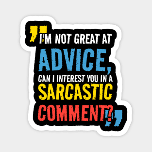 I’m not Great at Advice, Can I interest you in a sarcastic comment Magnet