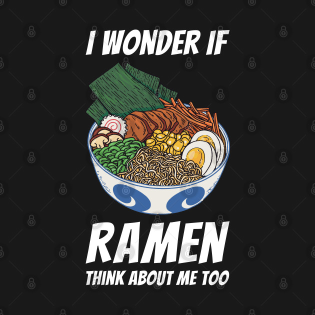 Disover I Wonder If Ramen Think About Me Too - Ramen Bowl - T-Shirt