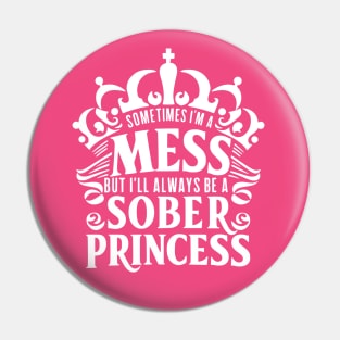 Sometimes I'm A Mess, But I'll Always Be A Sober Princess Pin