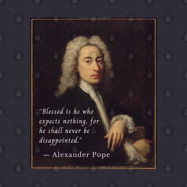 Alexander Pope portrait and quote: Blessed is he who expects nothing, for he shall never be disappointed. by artbleed