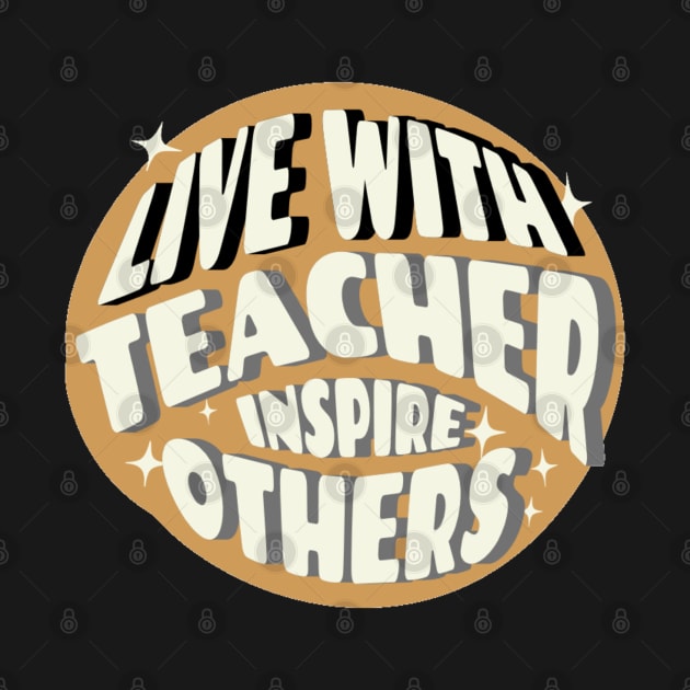 Live With Teacher Inspire Others Inspirational Teacher, Teach Love Inspire, School Teacher, First day of school, Back to school, teacher life by Customo