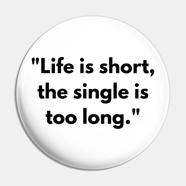 Life is short, the single is too long T-shirt Pin by Nayaraya