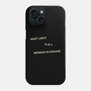 Most Likely to Be a Mermaid in Disguise Phone Case