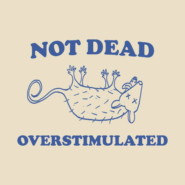 Not Dead Overstimulated, Possum T Shirt, Weird Opossum T Shirt, Meme T Shirt, Trash Panda T Shirt, Unisex by Y2KERA