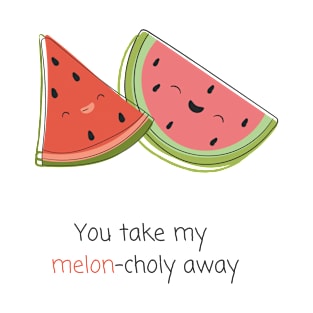 "You take my melon-choly away" | Kawaii Melon Pun T-Shirt