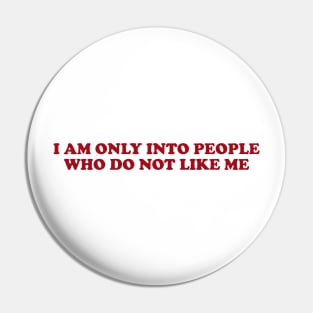 I am only into people who do not like me - Funny Y2K T-Shirts, Long-Sleeve, Hoodies or Sweatshirts Pin