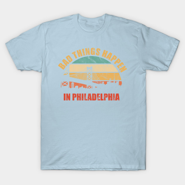 Discover Bad Things Happen in Philadelphia Funny 2020 Presidential Debate Quote - Bad Things Happen In Philadelphia - T-Shirt