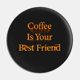 Coffee Is Your Best Friend Pin