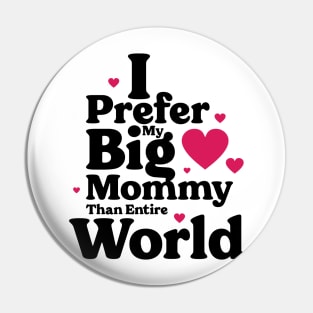 I Prefer My Big Mommy Than Entire World v2 Pin
