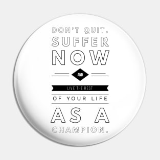 don't quit suffer now and live the rest of your life as a champion Pin