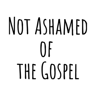 Not Ashamed of The Gospel | Christian Design | Typography T-Shirt