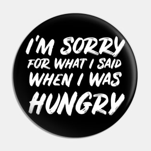 I'm sorry for what I said when I was hungry Pin