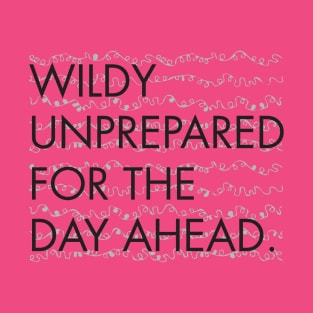 Wildly Unprepared for the Day Ahead T-Shirt