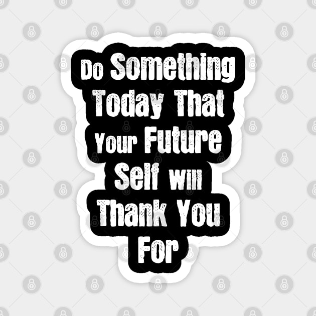 Do Something Today That Your Future Self Will Thank You For Magnet by area-design