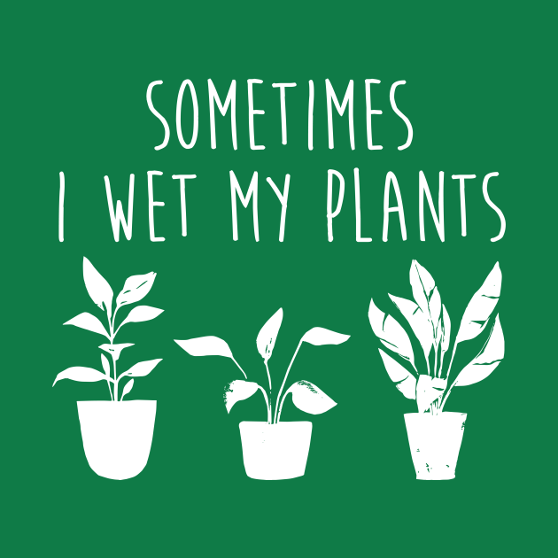 Sometimes I Wet My Plants Funny Gardener Plant Lover