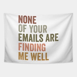 None Of Your Emails Are Finding Me Well, Funny Work Shirt, Manager Gift, Snarky Tshirts, Office Clothing Tapestry