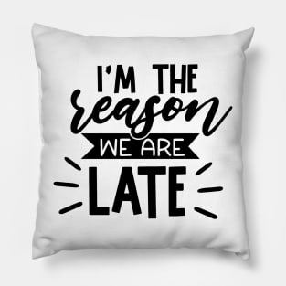 Im the reason were late Pillow