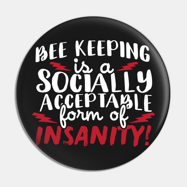 Bee Keeping Is A Socially Acceptable Form Of Insanity Pin by thingsandthings