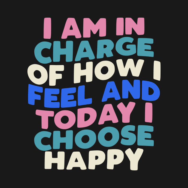 I Am in Charge of How I Feel and Today I Choose Happy by The Motivated Type in Blue, White Pink and Black by MotivatedType