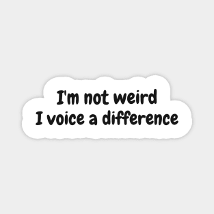 I'm not weird, I voice a difference Magnet