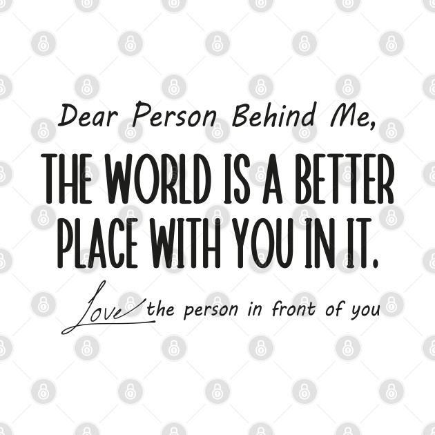 Dear Person Behind Me The World is a Better Place With You In It by WildFoxFarmCo