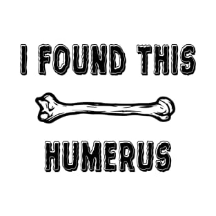 I found this Humerus T-Shirt
