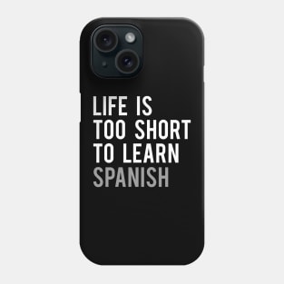 Life is Too Short to Learn Spanish Phone Case