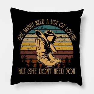 She Might Need A Lot Of Loving But She Don't Need You Cowboy Hat & Boot Pillow