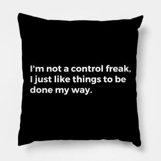 I'm not a control freak I just like things to be done my way. Pillow