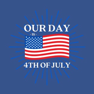 Our Day is 4th of July T-Shirt