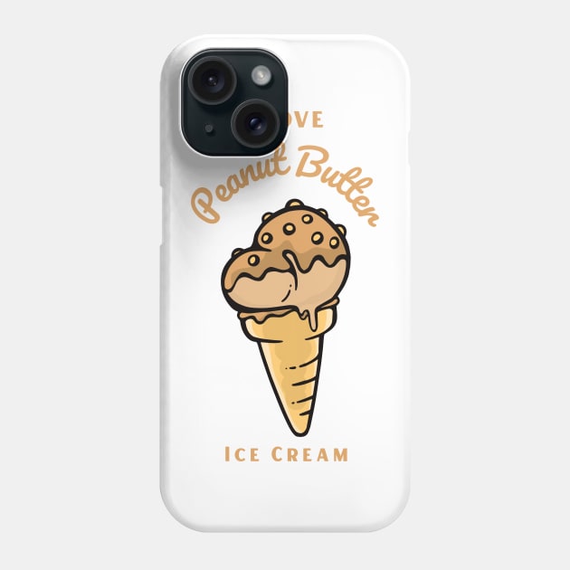 I Love Peanut Butter Ice Cream Phone Case by DPattonPD