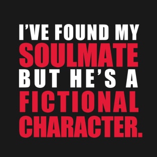 My Soulmate is a Fictional Character (white lettering) T-Shirt