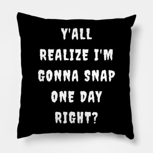 Y'all realize I'm gonna snap one day right? Pillow