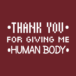 Thank You For Giving Me Human Body T-Shirt