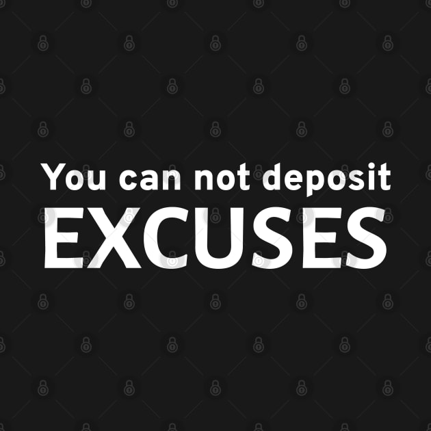 You Can Not Deposit Excuses - Motivational Entrepreneur Business Hustle Grind by Styr Designs