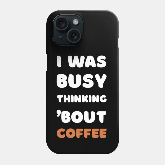 I WAS BUSY THINKING 'BOUT COFFEE VIRAL TRENDING MEME Phone Case by apparel.tolove@gmail.com