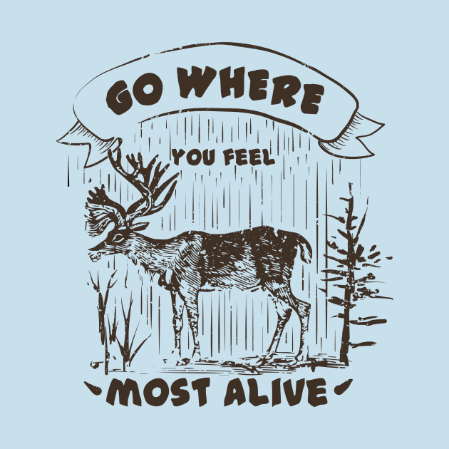 Go where you feel most alive, Moose, Outdoors, Adventurer, Explorer, Nature Lover by FashionDesignz