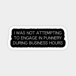 I was not attempting to engage in punnery during business hours Magnet