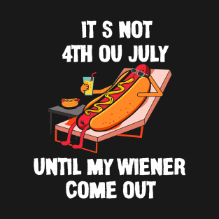 Funny Hotdog It's Not 4th of July Until My Wiener Comes Out T-Shirt