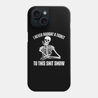 I Never Bought A Ticket To This Shit Show Phone Case