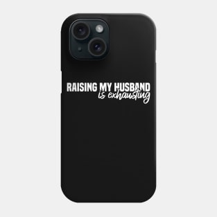 Raising My Husband Is Exhausting Phone Case