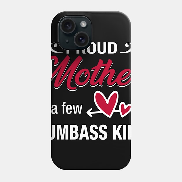 Proud Mother Of A Few Dumbass Kids Phone Case by Kaileymahoney