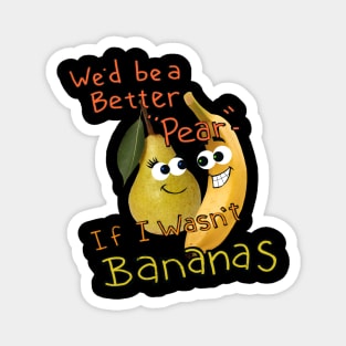 We'd be a Better Pear If I wasn't Bananas... Magnet