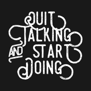 Quit Talking and Start Doing T-Shirt