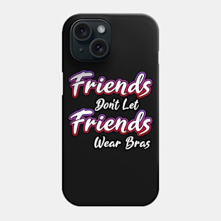 Friends Dont Let Friends Wear Bras Phone Case