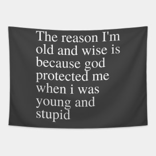 The reason I'm old and wise is because god protected me when i was young and stupid Tapestry