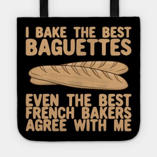 I Bake The Best Baguettes - French Bakers Agree With Me Tote