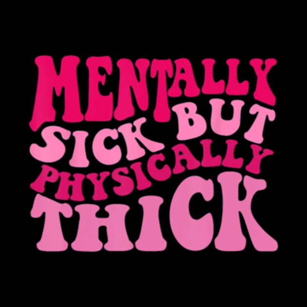 Mentally Sick But Physically Thick Groovy Humor by Sandlin Keen Ai