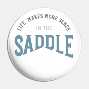 Horse Saying Life Makes More Sense in a Saddle Pin